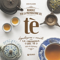 Manuale per la preparazione del tè. Degustazione e varietà. La cerimonia del tè. Stili di infusione - Librerie.coop Manuale per la preparazione del tè. Degustazione e varietà. La cerimonia del tè. Stili di infusione - Librerie.coop