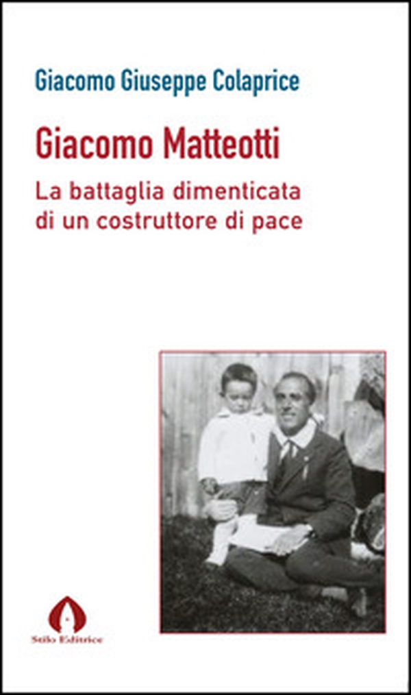 Giacomo Matteotti. La battaglia dimenticata di un costruttore di pace - Librerie.coop