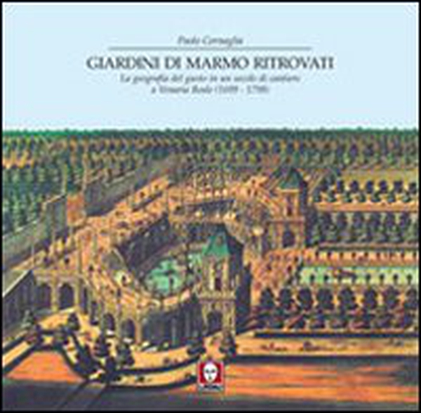 Giardini di marmo ritrovati. La geografia del gusto in un secolo di cantiere a Venaria Reale - Librerie.coop
