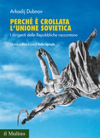 Perché è crollata l'Unione Sovietica. I dirigenti delle Repubbliche raccontano - Librerie.coop