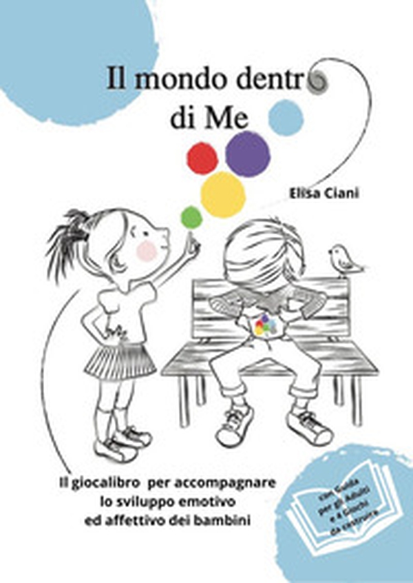 Il mondo dentro di me. Il giocalibro per accompagnare lo sviluppo emotivo ed affettivo dei bambini - Librerie.coop Il mondo dentro di me. Il giocalibro per accompagnare lo sviluppo emotivo ed affettivo dei bambini - Librerie.coop