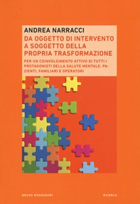 Da oggetto di intervento a soggetto della propria trasformazione. Per un coinvolgimento attivo di tutti i protagonisti della salute mentale: pazienti, familiari e operatori - Librerie.coop