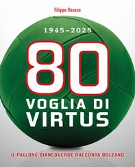 80 Voglia di Virtus. 1945-2025 Il pallone biancoverde racconta Bolzano - Librerie.coop