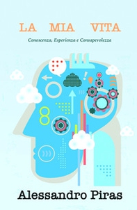 La mia vita.Conoscenza, esperienza e consapevolezza - Librerie.coop