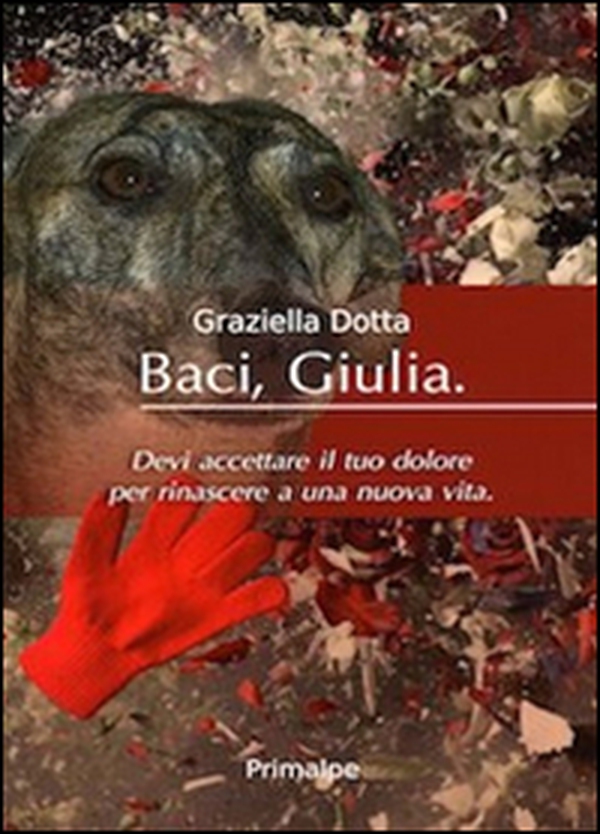 Baci Giulia. Devi accettare il tuo dolore per rinascere a una nuova vita - Librerie.coop Baci Giulia. Devi accettare il tuo dolore per rinascere a una nuova vita - Librerie.coop