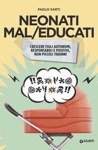 Neonati mal/educati. Crescere figli autonomi, responsabili e positivi, non piccoli tiranni - Librerie.coop Neonati mal/educati. Crescere figli autonomi, responsabili e positivi, non piccoli tiranni - Librerie.coop
