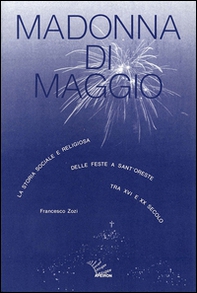 Madonna di maggio. La storia sociale e religiosa delle feste a Sant'Oreste tra XVI e XX secolo - Librerie.coop