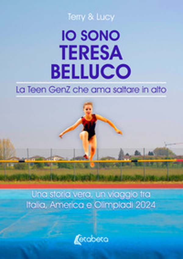 Io sono Teresa Belluco. La Teen GenZ che ama saltare in alto. Una storia vera, un viaggio tra Italia, America e Olimpiadi 2024 - Librerie.coop Io sono Teresa Belluco. La Teen GenZ che ama saltare in alto. Una storia vera, un viaggio tra Italia, America e Olimpiadi 2024 - Librerie.coop