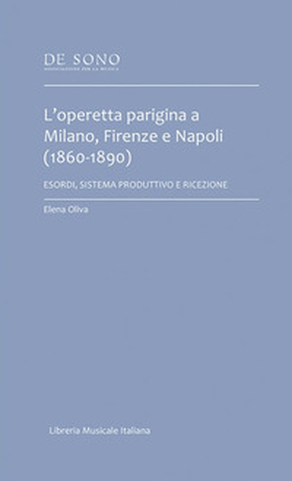 L'operetta parigina a Milano, Firenze e Napoli (1860-1890). Esordi, sistema produttivo e ricezione - Librerie.coop L'operetta parigina a Milano, Firenze e Napoli (1860-1890). Esordi, sistema produttivo e ricezione - Librerie.coop