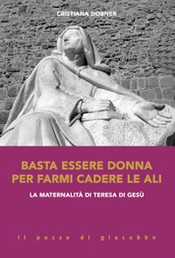 Basta essere donna per farmi cadere le ali. La maternalità di Teresa di Gesù - Librerie.coop