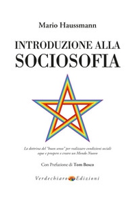 Introduzione alla sociosofia. La dottrina del «buon senso» per realizzare condizioni sociali eque e prospere e creare un Mondo Nuovo - Librerie.coop