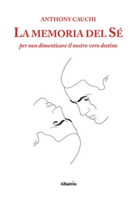 La memoria del sé per non dimenticare il nostro vero destino - Librerie.coop