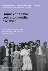 Donne che hanno costruito identità e relazioni. Luigia, Alba, Lina e tante altre donne in una periferia urbana degli anni '50-'60 - Librerie.coop