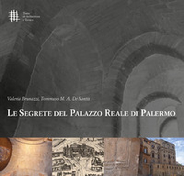 Le segrete del Palazzo Reale di Palermo - Librerie.coop Le segrete del Palazzo Reale di Palermo - Librerie.coop