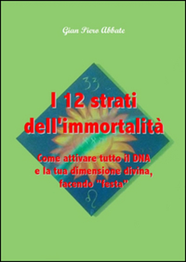 I 12 strati dell'immortalità. Come attivare tutto il DNA e la tua dimensione divina, facendo «festa» - Librerie.coop