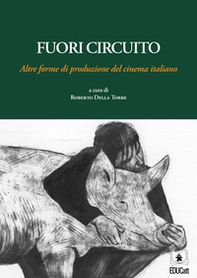 Fuori circuito. Altre forme di produzione del cinema italiano - Librerie.coop