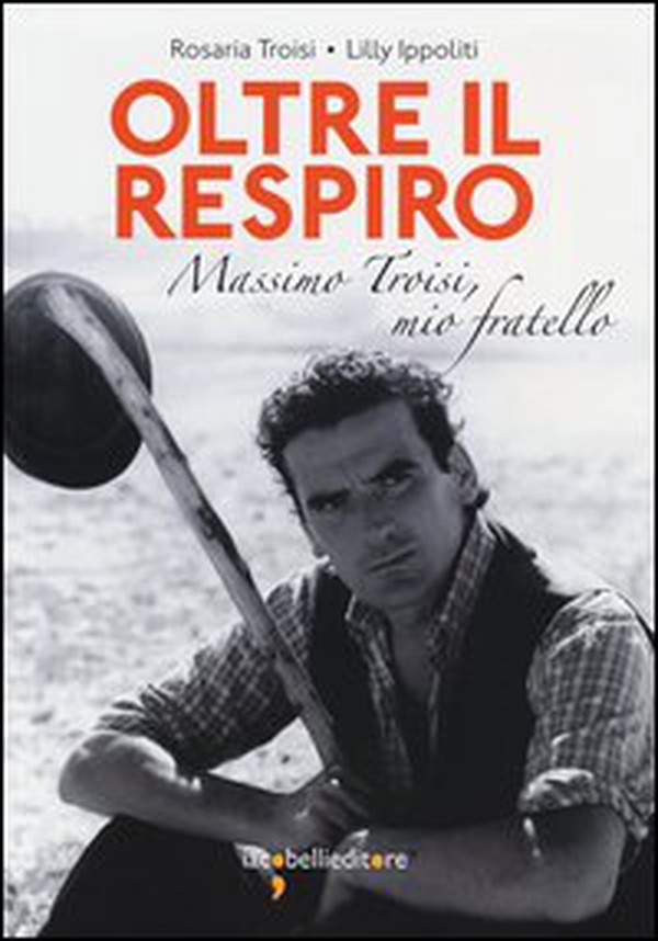 Oltre il respiro. Massimo Troisi, mio fratello - Librerie.coop Oltre il respiro. Massimo Troisi, mio fratello - Librerie.coop