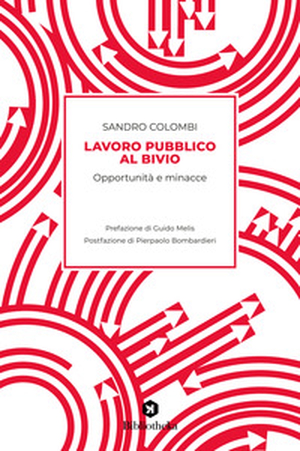 Lavoro pubblico al bivio. Opportunità e minacce - Librerie.coop Lavoro pubblico al bivio. Opportunità e minacce - Librerie.coop
