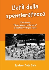 L'età della spensieratezza. L'istituzione «Negri-Viganotti-Barberis» di Castelletto Sopra Ticino - Librerie.coop