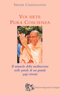 Voi siete pura coscienza. Il miracolo della meditazione nelle parole di un grande yogi vivente - Librerie.coop