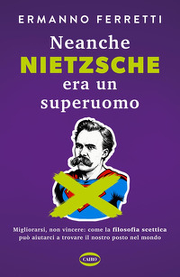 Neanche Nietzsche era un superuomo. Migliorarsi, non vincere: come la filosofia scettica può aiutarci a trovare il nostro posto nel mondo - Librerie.coop