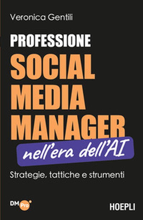 Professione social media manager nell'era dell'AI. Strategie, tattiche e strumenti - Librerie.coop