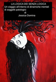 La logica dei senza logica. Un viaggio all'interno delle dinamiche mentali dei soggetti patologici - Librerie.coop