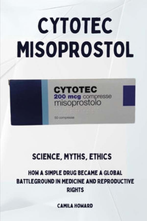 Cytotec Misoprostol. Science,myths, ethics. How a simple drug became a global battleground in medicine and reproductive rights - Librerie.coop Cytotec Misoprostol. Science,myths, ethics. How a simple drug became a global battleground in medicine and reproductive rights - Librerie.coop