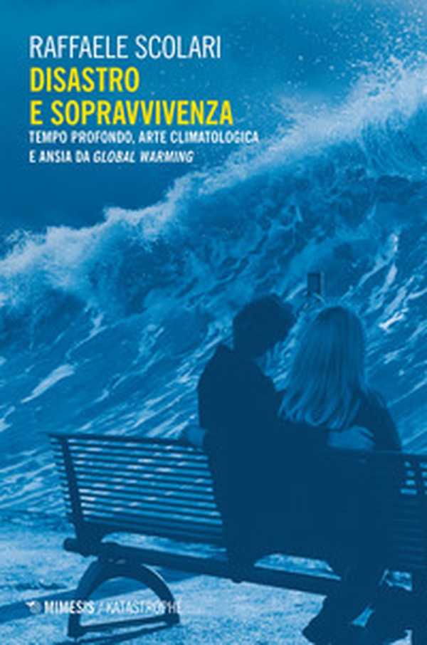 Disastro e sopravvivenza. Tempo profondo, arte climatologica e ansia da Global Warming - Librerie.coop Disastro e sopravvivenza. Tempo profondo, arte climatologica e ansia da Global Warming - Librerie.coop