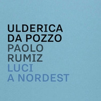 Luci a Nordest. Immagini e parole dal Friuli Venezia Giulia. Catalogo della mostra - Librerie.coop Luci a Nordest. Immagini e parole dal Friuli Venezia Giulia. Catalogo della mostra - Librerie.coop
