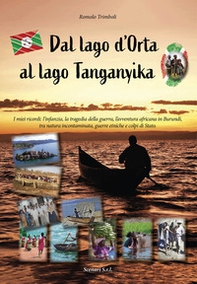 Dal lago d'Orta al lago Tanganyika. I miei ricordi: l'infanzia, la tragedia della guerra, l'avventura africana in Burundi, tra natura incontaminata, guerre etniche e colpi di Stato - Librerie.coop