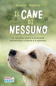 Il cane di nessuno. Un racconto tenero e avvincente sull'amicizia, la fiducia e la speranza. Ediz. ad alta leggibilità - Librerie.coop