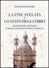 La fine svelata e lo Stato degli ebrei. Messianismo, sionismo e radicalismo religioso in Israele - Librerie.coop