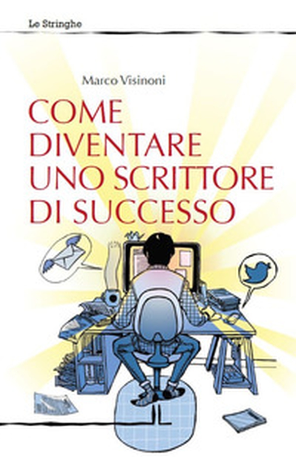Come diventare uno scrittore di successo - Librerie.coop Come diventare uno scrittore di successo - Librerie.coop