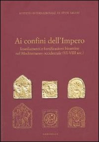 Ai confini dell'Impero. Insediamenti e fortificazioni bizantine nel Mediterraneo occidentale (VI-VIII sec.) - Librerie.coop
