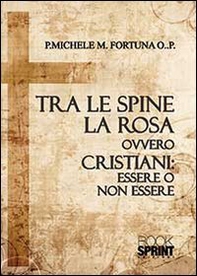 Tra le spine e la rosa ovvero cristiani: essere o non essere - Librerie.coop