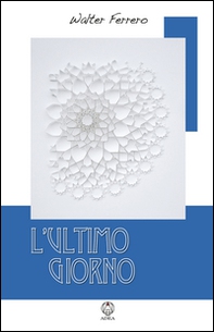 L'ultimo giorno. Il viaggio romantico del passaggio - Librerie.coop