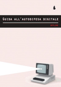 Guida all'autodifesa digitale. Offline - Librerie.coop
