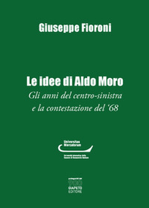 Le idee di Aldo Moro. Gli anni del centro-sinistra e la contestazione del '68 - Librerie.coop Le idee di Aldo Moro. Gli anni del centro-sinistra e la contestazione del '68 - Librerie.coop