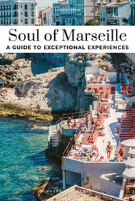 Soul of Marseille. A guide to exceptional experiences - Librerie.coop