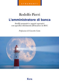 L'amministratore di banca. Profili normativi e aspetti operativi con specifici riferimenti all'incarico in BCC - Librerie.coop