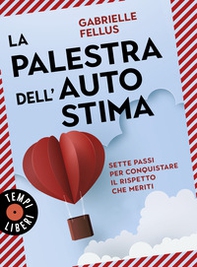 La palestra dell'autostima. Sette passi per conquistare il rispetto che meriti - Librerie.coop