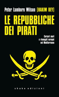 Le repubbliche dei pirati. Corsari mori e rinnegati europei nel Mediterraneo - Librerie.coop