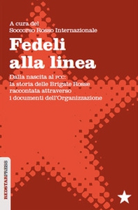 Fedeli alla linea. Dalla nascita al PCC: la storia delle Brigate Rosse raccontata attraverso i documenti dell'organizzazione - Librerie.coop