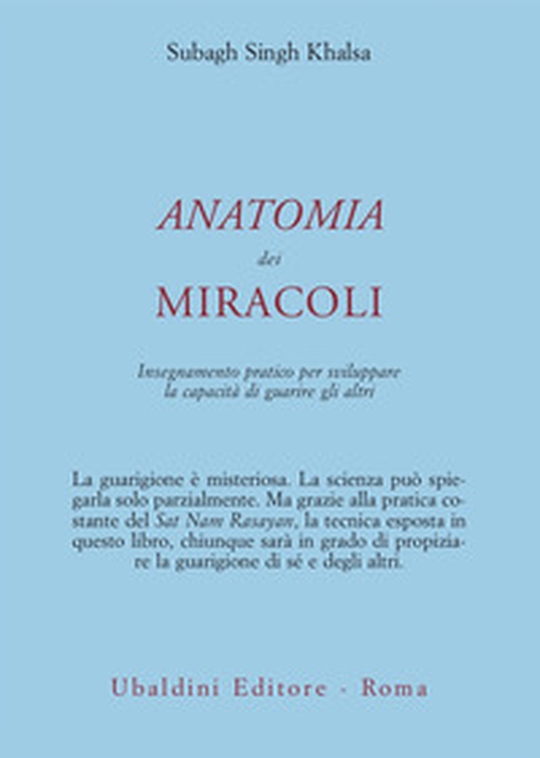 Anatomia dei miracoli. Insegnamento pratico per sviluppare la capacità di guarire gli altri - Librerie.coop