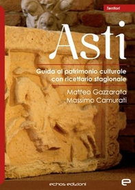 Asti. Guida al patrimonio culturale con ricettario stagionale - Librerie.coop