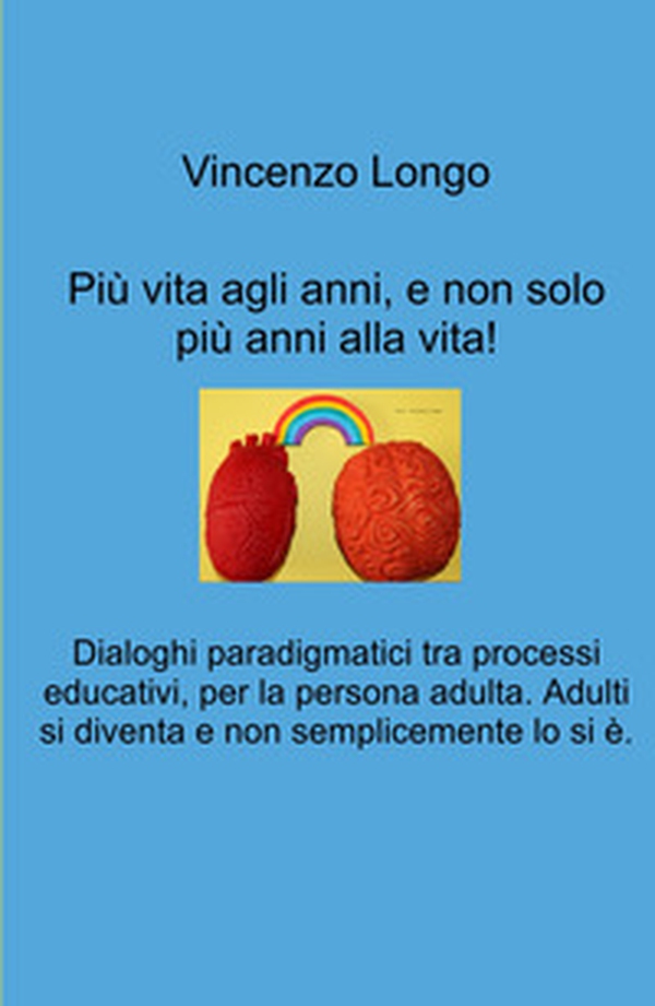 Più vita agli anni, e non solo più anni alla vita!. Dialoghi paradigmatici tra processi educativi, per la persona adulta. Adulti si diventa e non semplicemente lo si e. - Librerie.coop Più vita agli anni, e non solo più anni alla vita!. Dialoghi paradigmatici tra processi educativi, per la persona adulta. Adulti si diventa e non semplicemente lo si e. - Librerie.coop