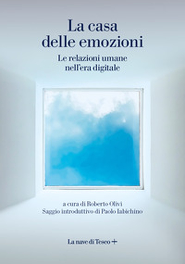 La casa delle emozioni. Le relazioni umane nell'era digitale - Librerie.coop La casa delle emozioni. Le relazioni umane nell'era digitale - Librerie.coop