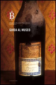 Guida al museo. Museo Balsamico Tradizionale Spilamberto - Librerie.coop