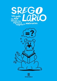 Sregolario. Tutto quello che NON dovreste mai sognarvi di insegnare in Matematica - Librerie.coop